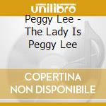 Peggy Lee - The Lady Is Peggy Lee cd musicale di Peggy Lee