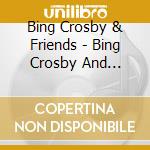 Bing Crosby & Friends - Bing Crosby And Friends Vol. 3 cd musicale di Bing Crosby & Friends