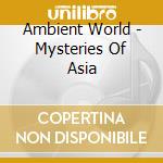 Ambient World - Mysteries Of Asia cd musicale di Ambient World
