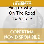 Bing Crosby - On The Road To Victory cd