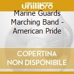 Marine Guards Marching Band - American Pride cd musicale di Marine Guards Marching Band
