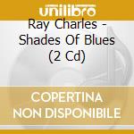 Ray Charles - Shades Of Blues (2 Cd) cd