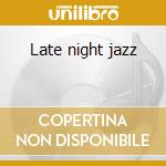 Late night jazz cd musicale di Artisti Vari