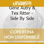 Gene Autry & Tex Ritter - Side By Side cd musicale di Gene Autry & Tex Ritter