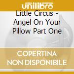 Little Circus - Angel On Your Pillow Part One