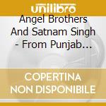 Angel Brothers And Satnam Singh - From Punjab To Pit cd musicale di Angel Brothers And Satnam Singh