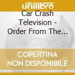 Car Crash Television - Order From The General cd