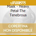 Mask - Heavy Petal-The Tenebrous cd musicale di Mask