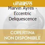 Marvin Ayres - Eccentric Deliquescence cd