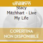 Stacy Mitchhart - Live My Life cd musicale di Stacy Mitchhart