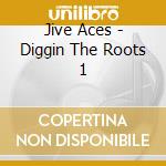 Jive Aces - Diggin The Roots 1 cd musicale di Jive Aces