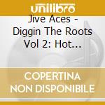 Jive Aces - Diggin The Roots Vol 2: Hot Jazz cd