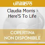 Claudia Morris - Here'S To Life cd musicale di Claudia Morris