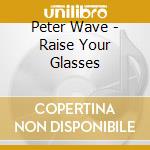 Peter Wave - Raise Your Glasses cd