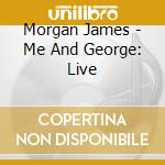 Morgan James - Me And George: Live cd musicale