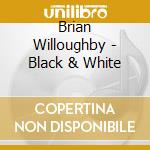 Brian Willoughby - Black & White cd musicale di Brian Willoughby