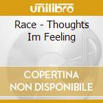 Race - Thoughts Im Feeling cd musicale di Race
