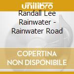 Randall Lee Rainwater - Rainwater Road cd musicale di Randall Lee Rainwater