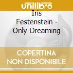 Iris Festenstein - Only Dreaming cd musicale di Iris Festenstein