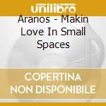Aranos - Makin Love In Small Spaces cd musicale di Aranos