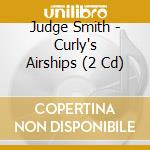 Judge Smith - Curly's Airships (2 Cd) cd