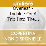 Overleaf - Indulge On A Trip Into The Sounds Of Gro cd