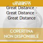 Great Distance - Great Distance - Great Distance cd musicale di Great Distance
