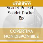 Scarlet Pocket - Scarlet Pocket Ep cd