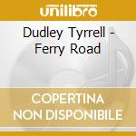 Dudley Tyrrell - Ferry Road