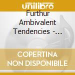 Furthur Ambivalent Tendencies - Furthur Ambivalent Tendencies cd musicale di Furthur Ambivalent Tendencies