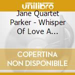 Jane Quartet Parker - Whisper Of Love A Whisper Of Hate cd