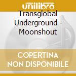 Transglobal Underground - Moonshout cd musicale di Transglobal Underground