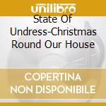 State Of Undress-Christmas Round Our House cd musicale di Rosebud