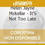 Helen Jayne Mckellar - It'S Not Too Late cd