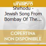 Shirhodu - Jewish Song From Bombay Of The '30S cd musicale di Shirhodu