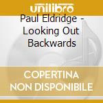 Paul Eldridge - Looking Out Backwards cd