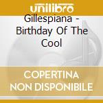 Gillespiana - Birthday Of The Cool cd musicale di Gillespiana