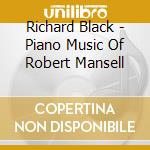 Richard Black - Piano Music Of Robert Mansell cd musicale di Richard Black