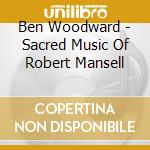 Ben Woodward - Sacred Music Of Robert Mansell cd