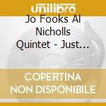 Jo Fooks Al Nicholls Quintet - Just You Just Me