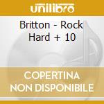 Britton - Rock Hard + 10 cd musicale di Britton