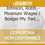 Johnson, Robb - Minimum Wages / Bodger:My Part In His Do (2 Cd) cd musicale