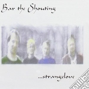 Bar The Shouting - Strangelove cd musicale di Bar The Shouting