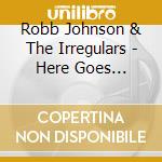 Robb Johnson & The Irregulars - Here Goes Nothing cd musicale di Robb Johnson & The Irregulars