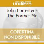 John Forrester - The Former Me cd