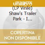 (LP Vinile) Shaw's Trailer Park - I Thought I Saw You vinile