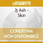 Jj Ash - Skin cd