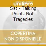 Sist - Talking Points Not Tragedies cd