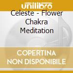 Celeste - Flower Chakra Meditation cd musicale di Celeste