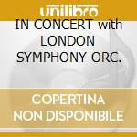 IN CONCERT with LONDON SYMPHONY ORC.